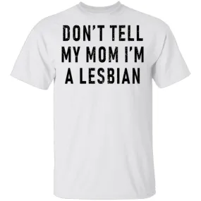 Don't Tell My Mom I'm A Lesbian T-Shirt